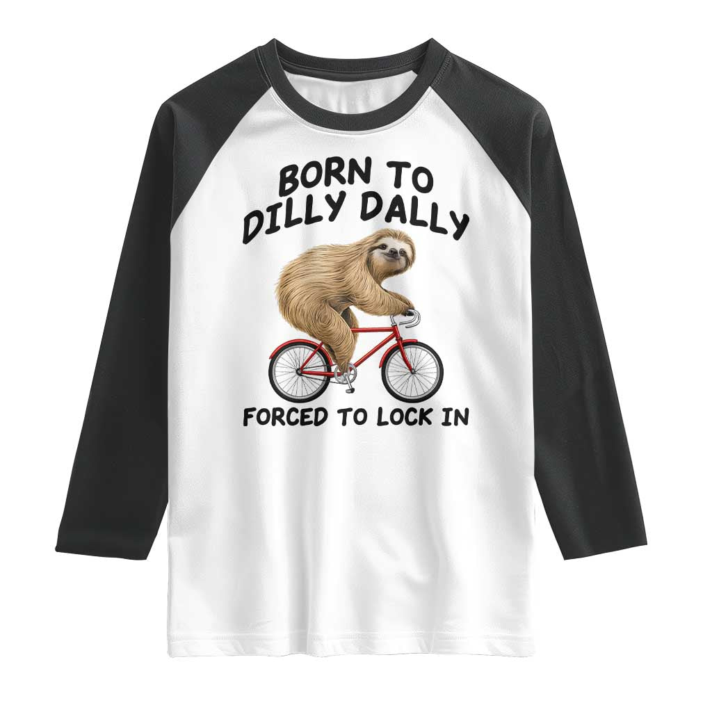 Funny Sloth Lover Raglan Shirt Born To Dilly Dally Forced To Lock In TS12 White Black Print Your Wear