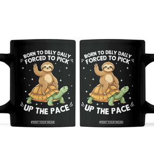 Funny Sloth Riding Turtle Coffee Mug Born To Dilly Dally Forced To Pick Up The Pace TS12 Black Print Your Wear