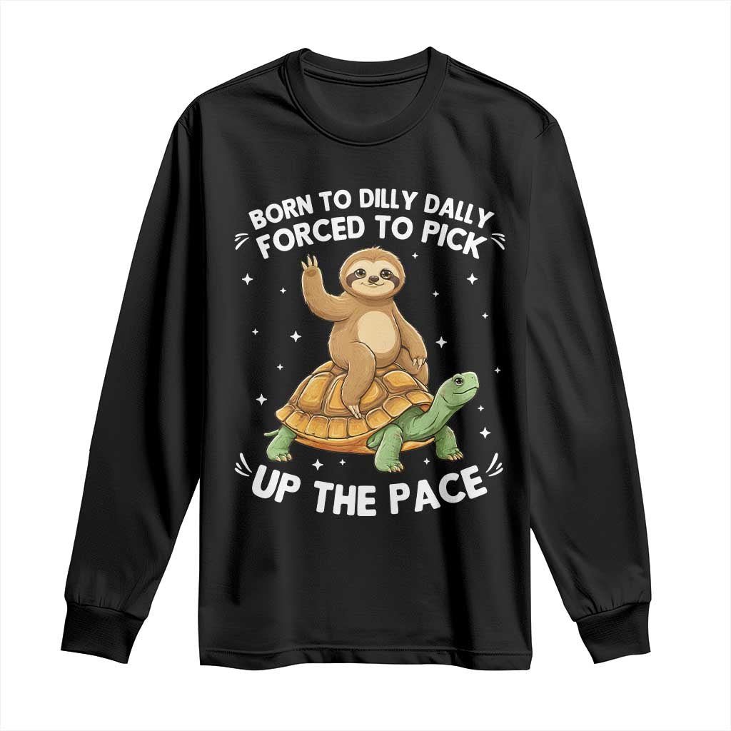 Funny Sloth Riding Turtle Long Sleeve Shirt Born To Dilly Dally Forced To Pick Up The Pace TS12 Black Print Your Wear