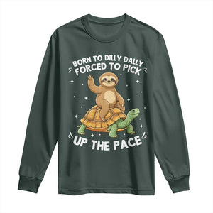 Funny Sloth Riding Turtle Long Sleeve Shirt Born To Dilly Dally Forced To Pick Up The Pace TS12 Dark Forest Green Print Your Wear