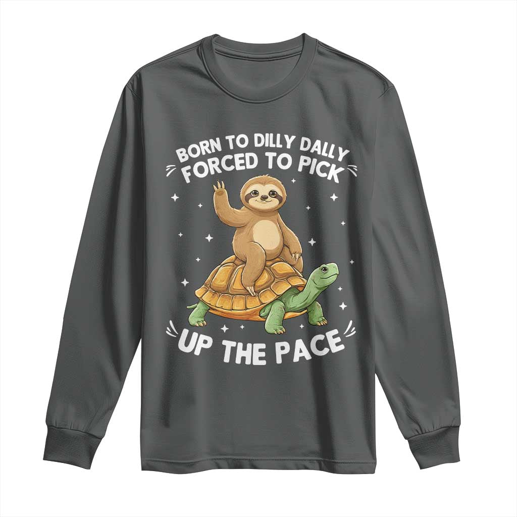Funny Sloth Riding Turtle Long Sleeve Shirt Born To Dilly Dally Forced To Pick Up The Pace TS12 Dark Heather Print Your Wear