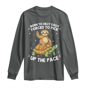 Funny Sloth Riding Turtle Long Sleeve Shirt Born To Dilly Dally Forced To Pick Up The Pace TS12 Dark Heather Print Your Wear