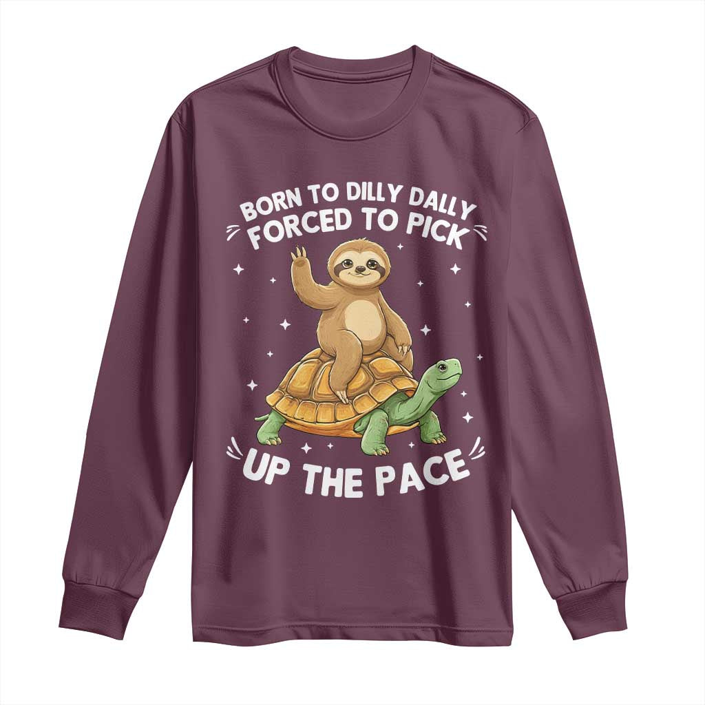 Funny Sloth Riding Turtle Long Sleeve Shirt Born To Dilly Dally Forced To Pick Up The Pace TS12 Maroon Print Your Wear