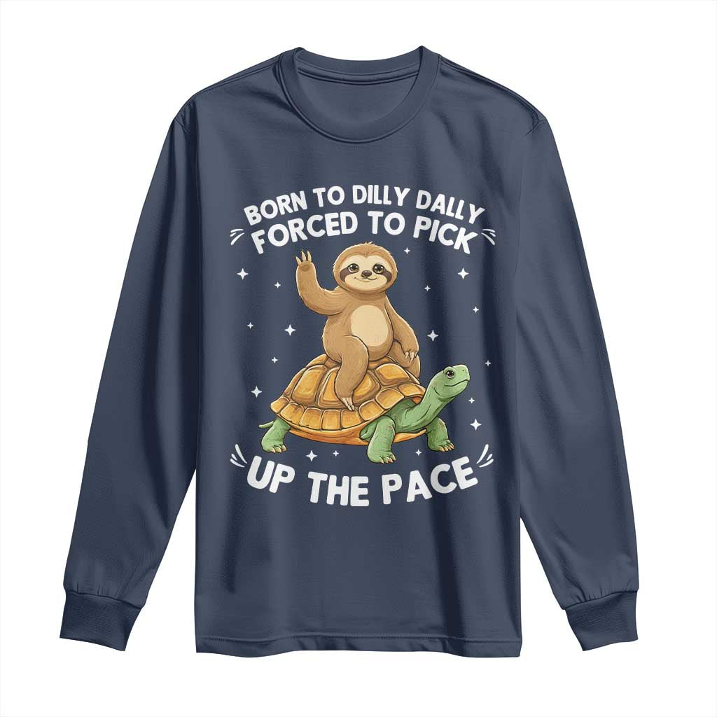 Funny Sloth Riding Turtle Long Sleeve Shirt Born To Dilly Dally Forced To Pick Up The Pace TS12 Navy Print Your Wear