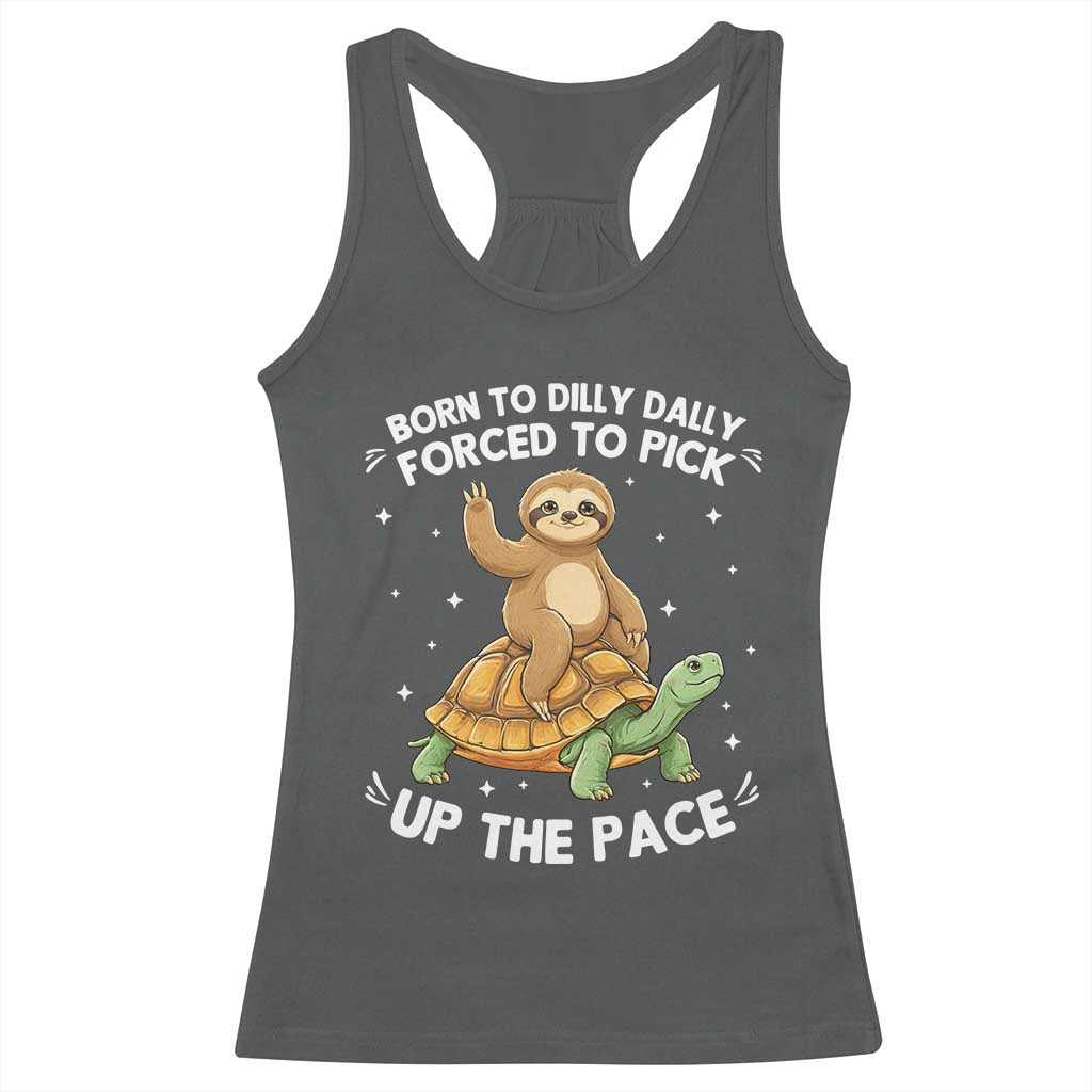 Funny Sloth Riding Turtle Racerback Tank Top Born To Dilly Dally Forced To Pick Up The Pace TS12 Dark Heather Print Your Wear