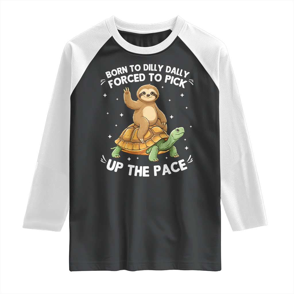 Funny Sloth Riding Turtle Raglan Shirt Born To Dilly Dally Forced To Pick Up The Pace TS12 Black White Print Your Wear