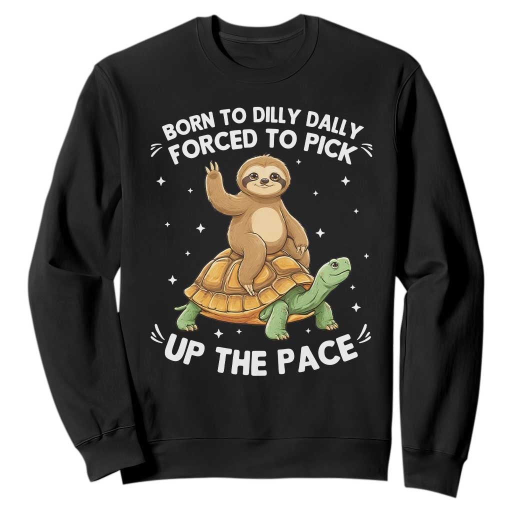 Funny Sloth Riding Turtle Sweatshirt Born To Dilly Dally Forced To Pick Up The Pace TS12 Black Print Your Wear