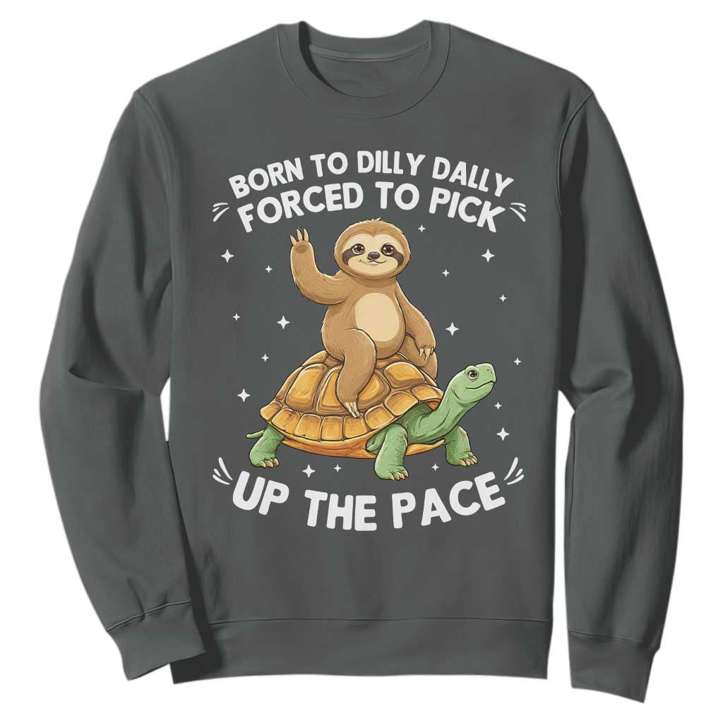 Funny Sloth Riding Turtle Sweatshirt Born To Dilly Dally Forced To Pick Up The Pace TS12 Dark Heather Print Your Wear