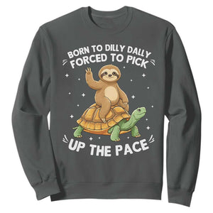 Funny Sloth Riding Turtle Sweatshirt Born To Dilly Dally Forced To Pick Up The Pace TS12 Dark Heather Print Your Wear