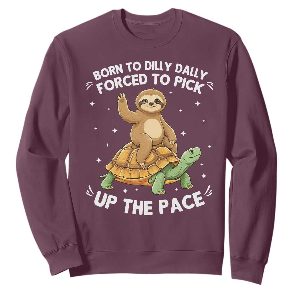 Funny Sloth Riding Turtle Sweatshirt Born To Dilly Dally Forced To Pick Up The Pace TS12 Maroon Print Your Wear