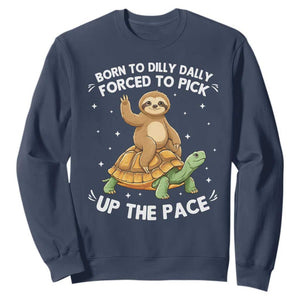 Funny Sloth Riding Turtle Sweatshirt Born To Dilly Dally Forced To Pick Up The Pace TS12 Navy Print Your Wear