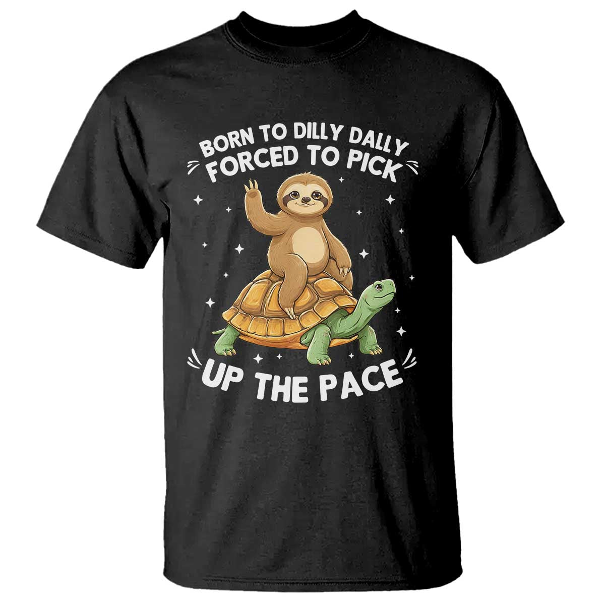Funny Sloth Riding Turtle T Shirt Born To Dilly Dally Forced To Pick Up The Pace TS12 Black Print Your Wear