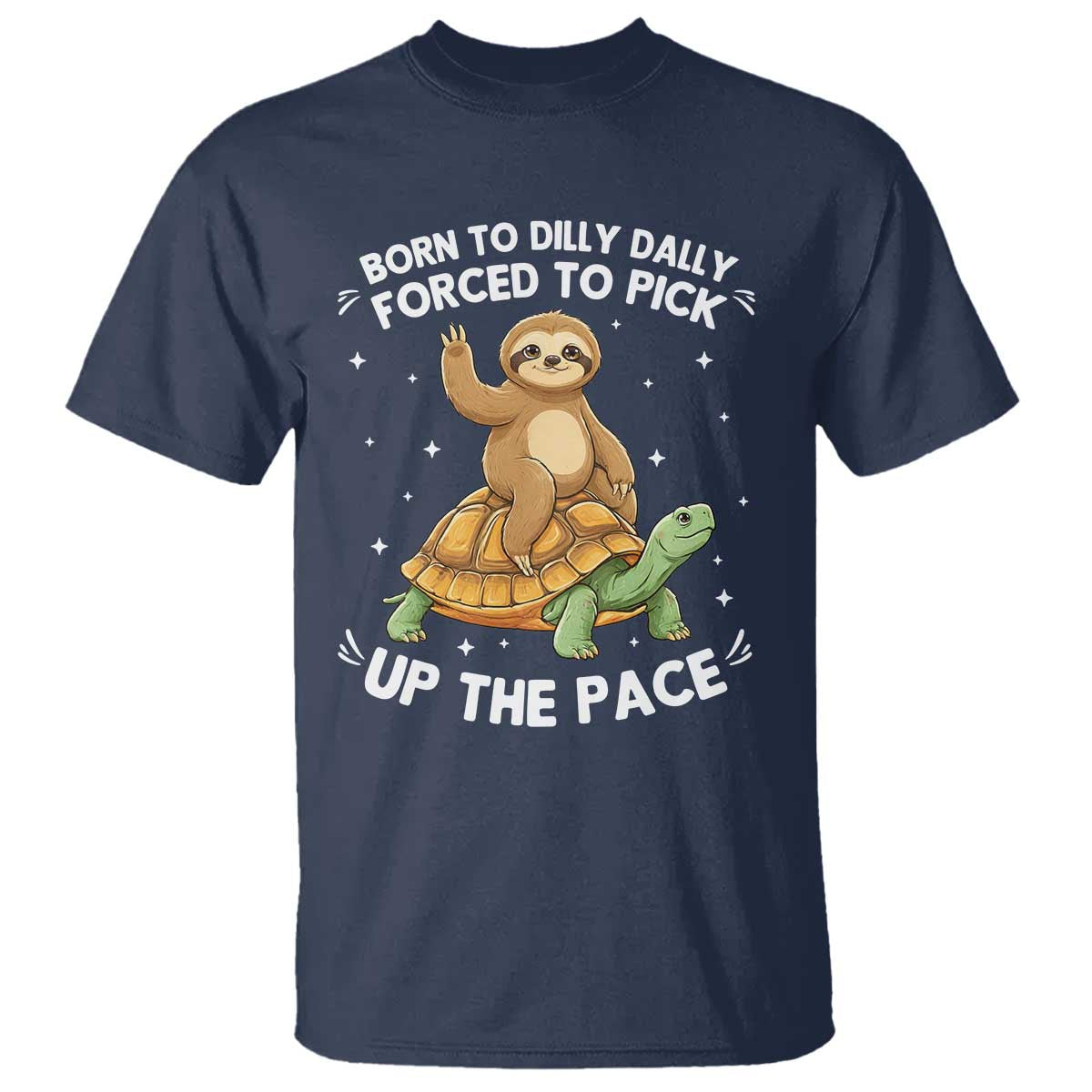 Funny Sloth Riding Turtle T Shirt Born To Dilly Dally Forced To Pick Up The Pace TS12 Navy Print Your Wear