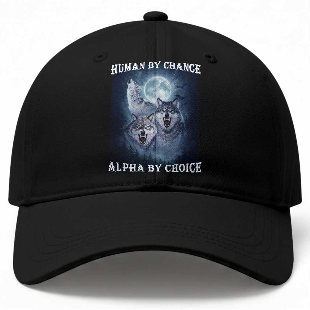 Human By Chance Alpha By Choice Baseball Cap Funny Alpha Wolf Meme TS12 Print Your Wear