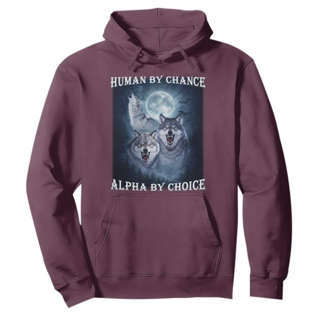 Human By Chance Alpha By Choice Hoodie Funny Alpha Wolf Meme TS12 Maroon Print Your Wear