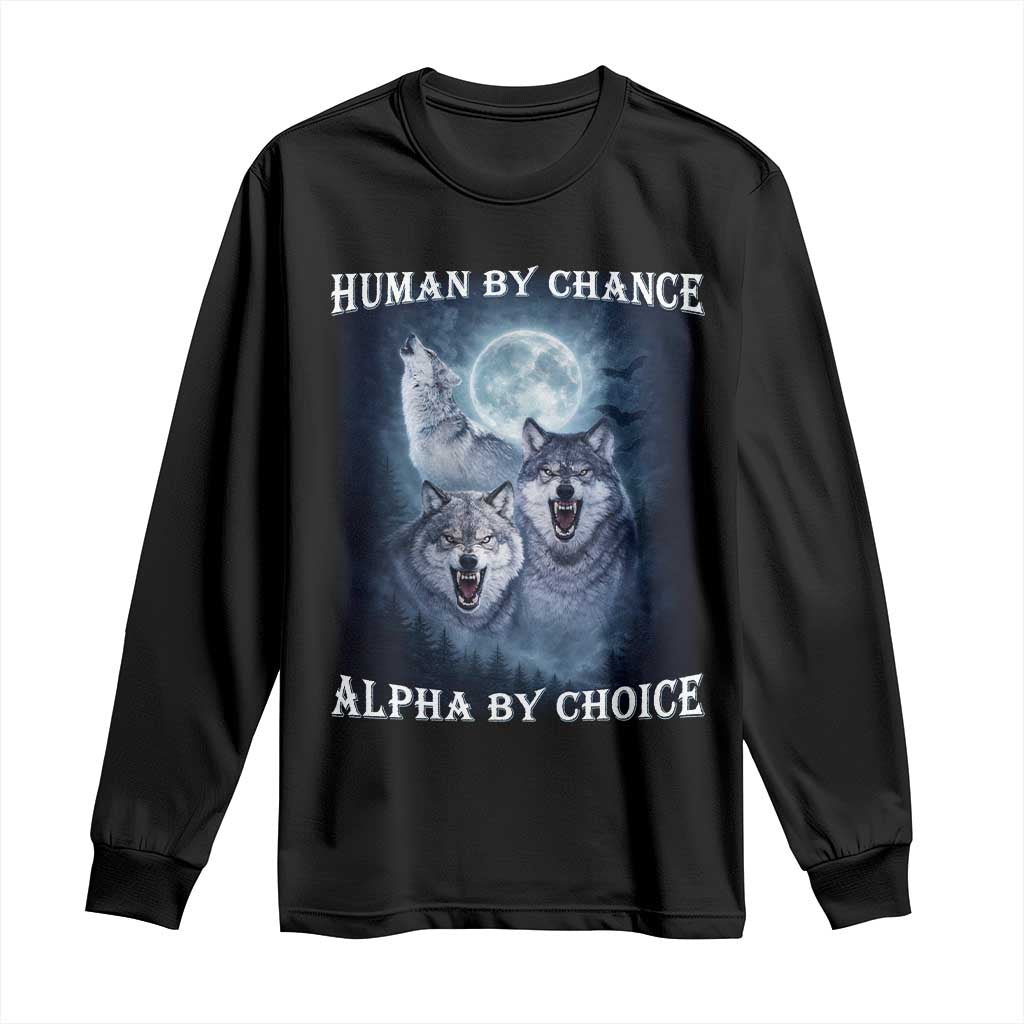 Human By Chance Alpha By Choice Long Sleeve Shirt Funny Alpha Wolf Meme TS12 Black Print Your Wear