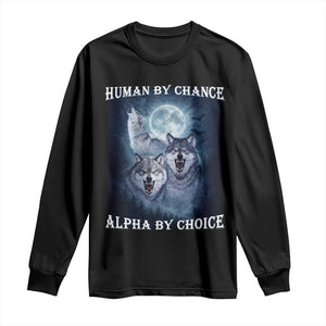 Human By Chance Alpha By Choice Long Sleeve Shirt Funny Alpha Wolf Meme TS12 Black Print Your Wear