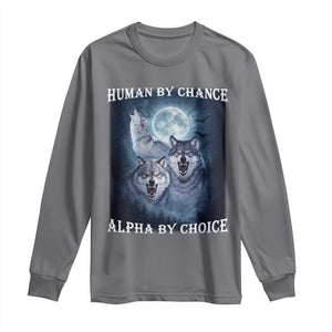 Human By Chance Alpha By Choice Long Sleeve Shirt Funny Alpha Wolf Meme TS12 Charcoal Print Your Wear