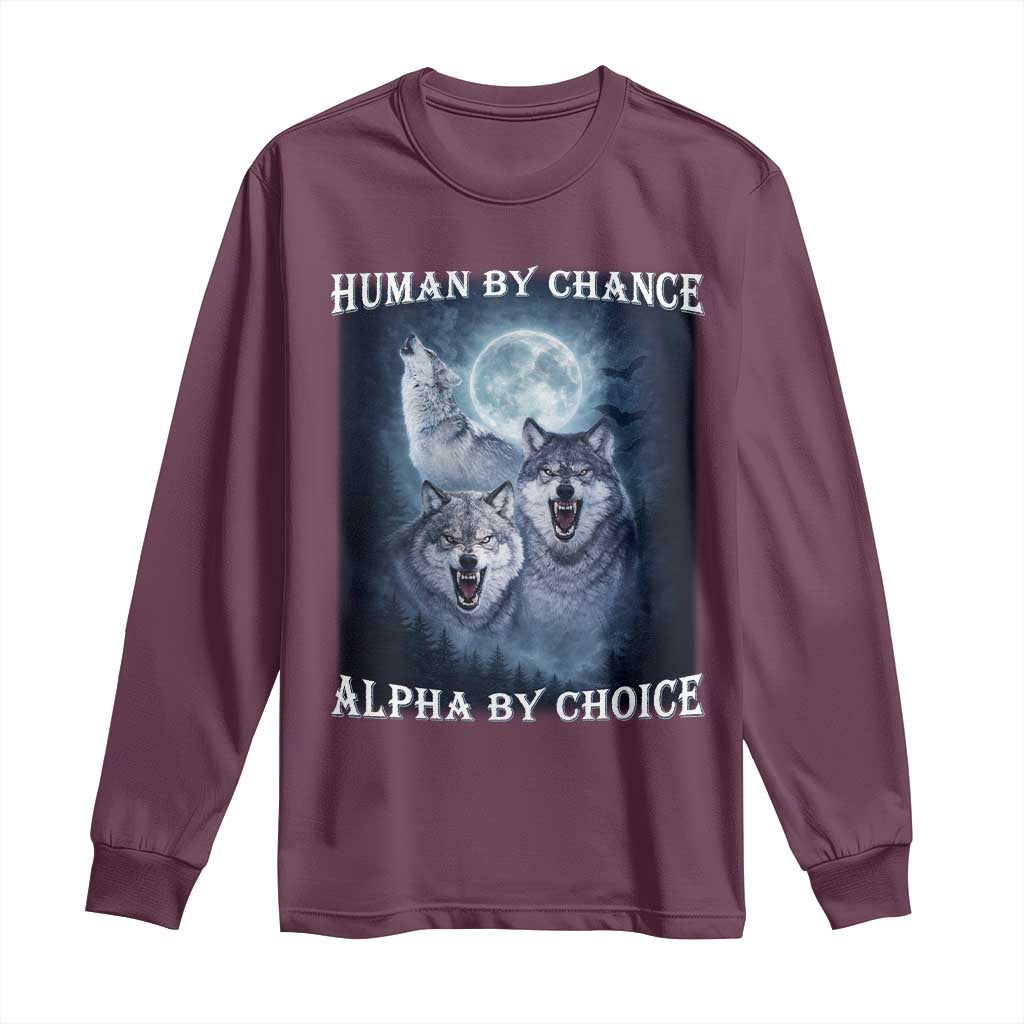 Human By Chance Alpha By Choice Long Sleeve Shirt Funny Alpha Wolf Meme TS12 Maroon Print Your Wear