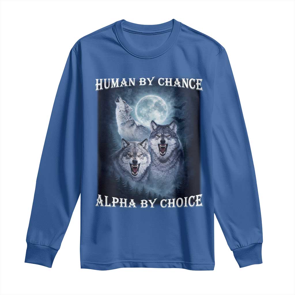 Human By Chance Alpha By Choice Long Sleeve Shirt Funny Alpha Wolf Meme TS12 Royal Blue Print Your Wear