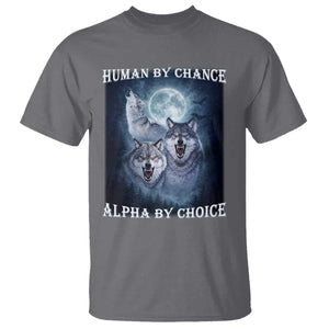 Human By Chance Alpha By Choice T Shirt Funny Alpha Wolf Meme TS12 Charcoal Print Your Wear