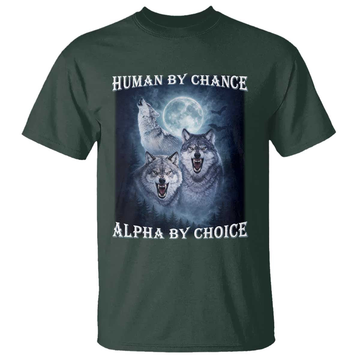 Human By Chance Alpha By Choice T Shirt Funny Alpha Wolf Meme TS12 Dark Forest Green Print Your Wear