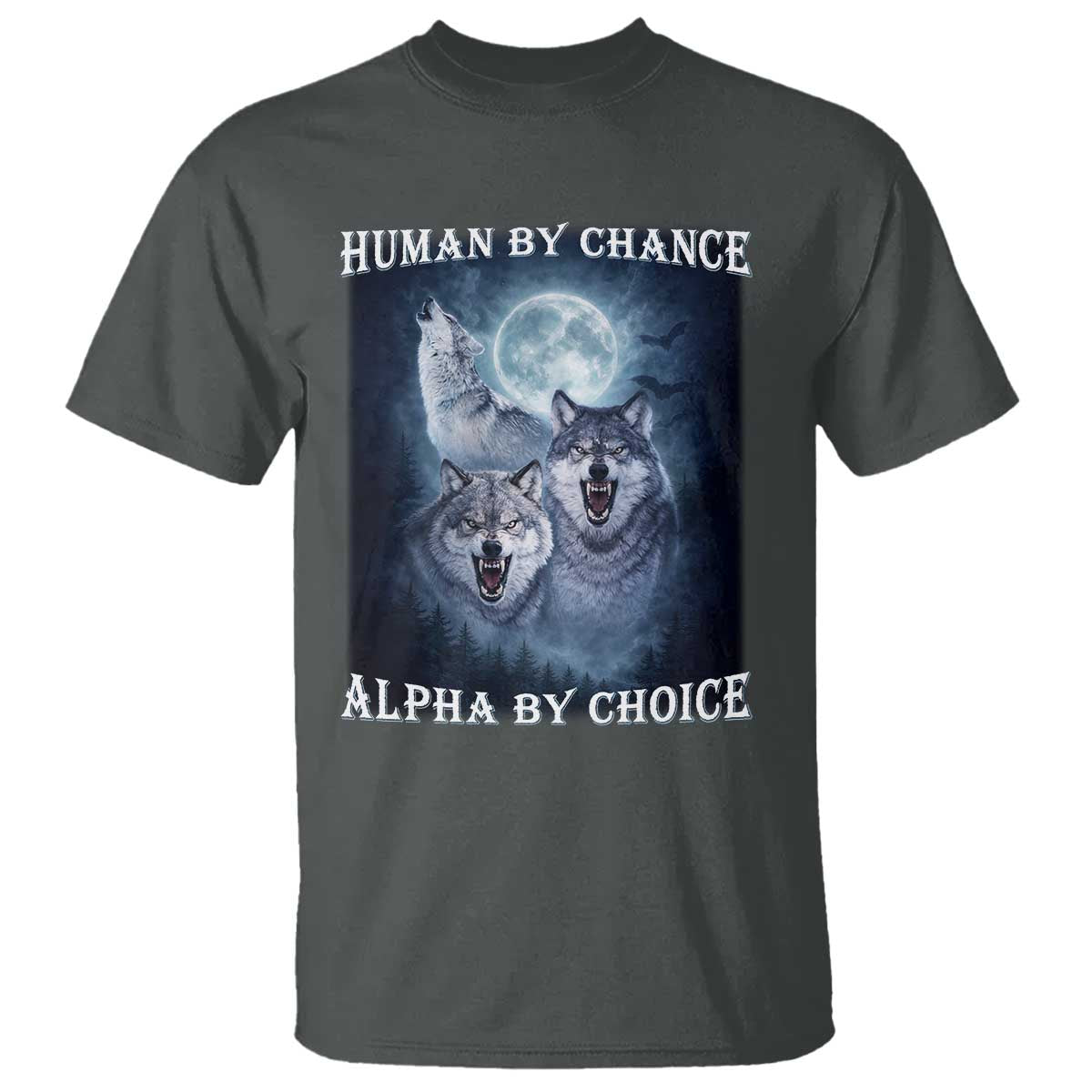 Human By Chance Alpha By Choice T Shirt Funny Alpha Wolf Meme TS12 Dark Heather Print Your Wear