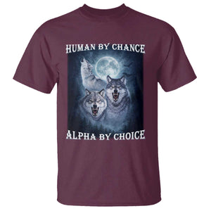 Human By Chance Alpha By Choice T Shirt Funny Alpha Wolf Meme TS12 Maroon Print Your Wear