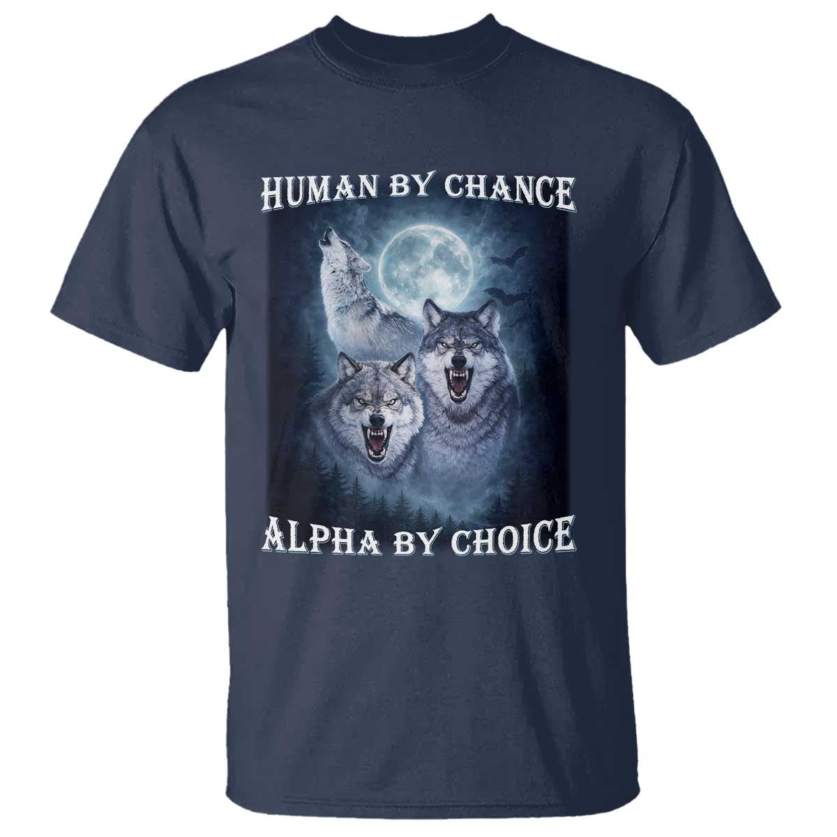 Human By Chance Alpha By Choice T Shirt Funny Alpha Wolf Meme TS12 Navy Print Your Wear