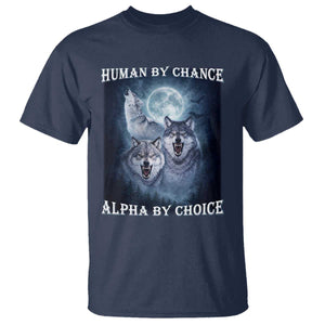 Human By Chance Alpha By Choice T Shirt Funny Alpha Wolf Meme TS12 Navy Print Your Wear
