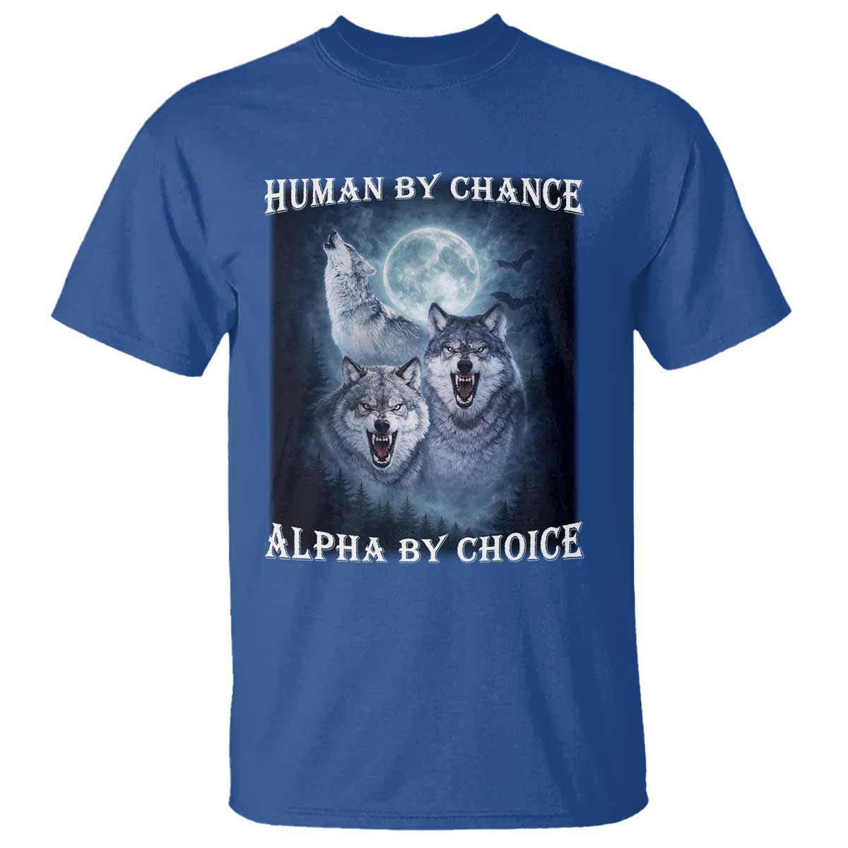 Human By Chance Alpha By Choice T Shirt Funny Alpha Wolf Meme TS12 Royal Blue Print Your Wear