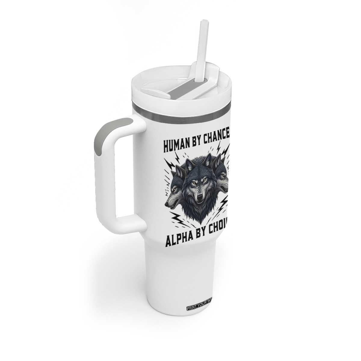Alpha By Choice Human By Chance Wolf Mindset Quote Tumbler With Handle TS12 Print Your Wear