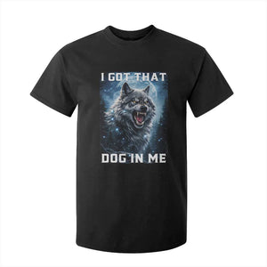 Funny Werewolf Meme Unhinged T Shirt For Kid I Got That Dog In Me TS12 Black Print Your Wear