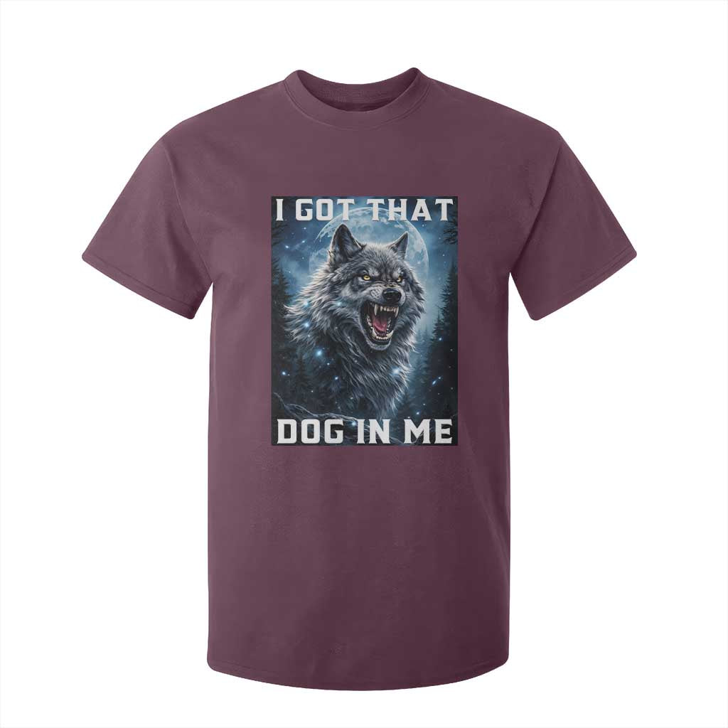 Funny Werewolf Meme Unhinged T Shirt For Kid I Got That Dog In Me TS12 Maroon Print Your Wear