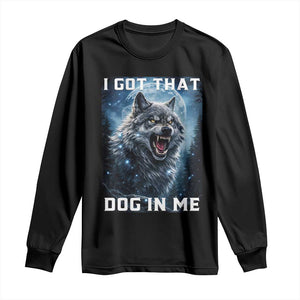 Funny Werewolf Meme Unhinged Long Sleeve Shirt I Got That Dog In Me TS12 Black Print Your Wear