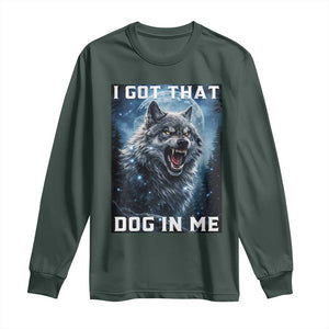 Funny Werewolf Meme Unhinged Long Sleeve Shirt I Got That Dog In Me TS12 Dark Forest Green Print Your Wear