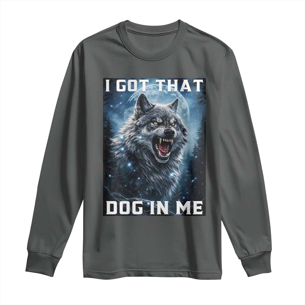 Funny Werewolf Meme Unhinged Long Sleeve Shirt I Got That Dog In Me TS12 Dark Heather Print Your Wear