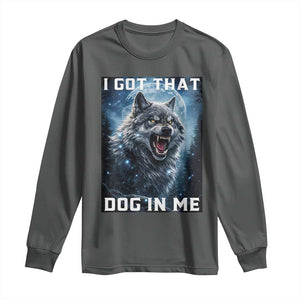 Funny Werewolf Meme Unhinged Long Sleeve Shirt I Got That Dog In Me TS12 Dark Heather Print Your Wear