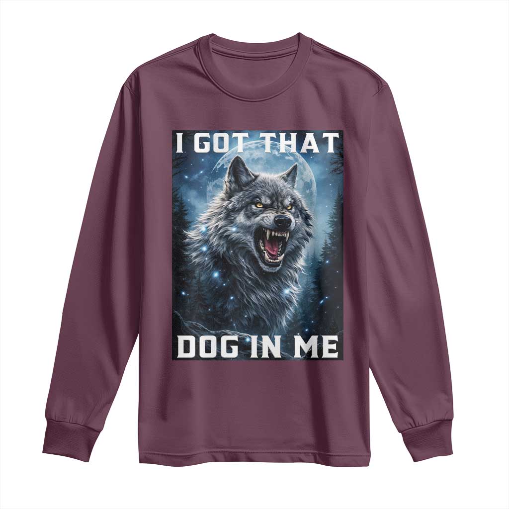 Funny Werewolf Meme Unhinged Long Sleeve Shirt I Got That Dog In Me TS12 Maroon Print Your Wear
