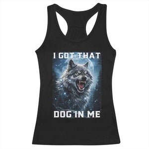 Funny Werewolf Meme Unhinged Racerback Tank Top I Got That Dog In Me TS12 Black Print Your Wear