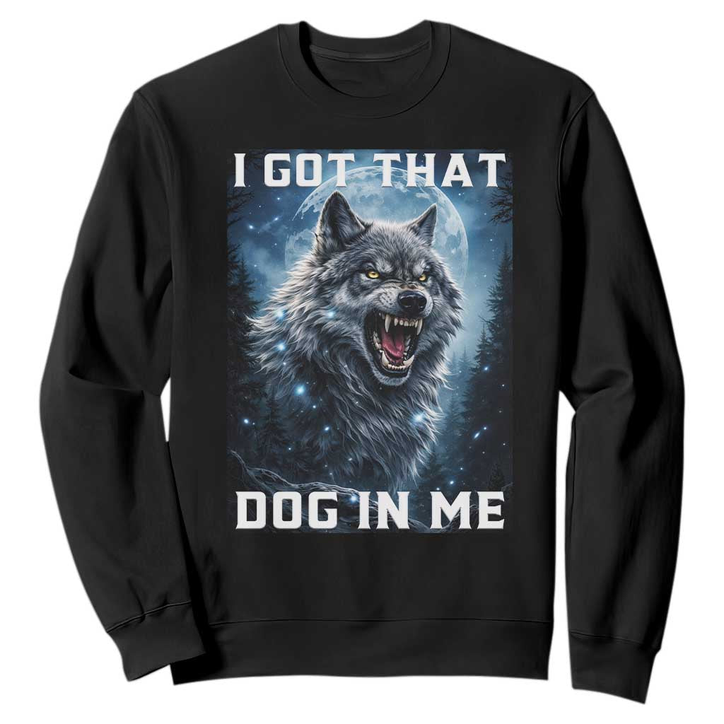Funny Werewolf Meme Unhinged Sweatshirt I Got That Dog In Me TS12 Black Print Your Wear