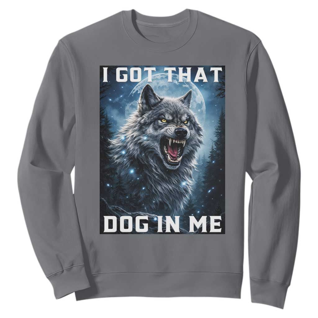 Funny Werewolf Meme Unhinged Sweatshirt I Got That Dog In Me TS12 Charcoal Print Your Wear