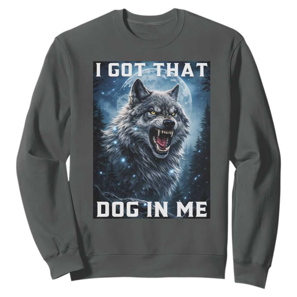 Funny Werewolf Meme Unhinged Sweatshirt I Got That Dog In Me TS12 Dark Heather Print Your Wear