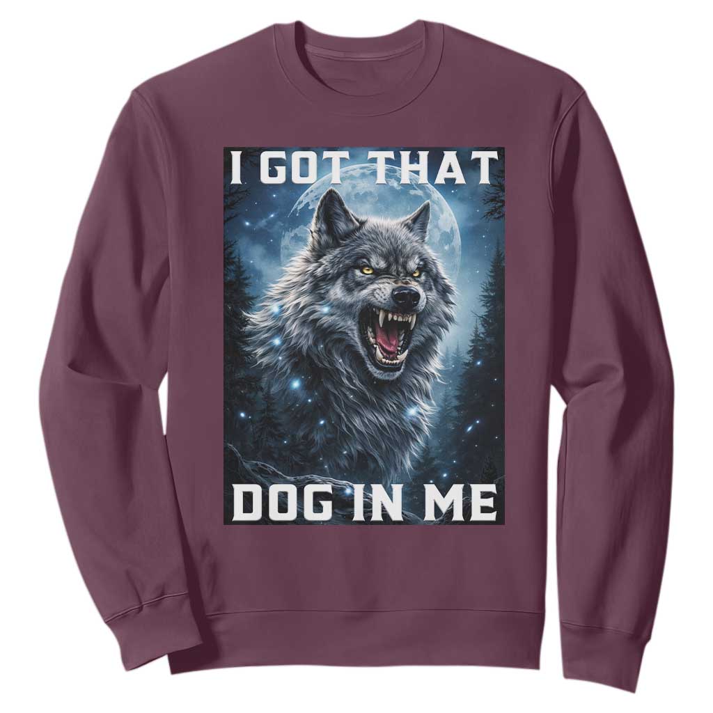 Funny Werewolf Meme Unhinged Sweatshirt I Got That Dog In Me TS12 Maroon Print Your Wear