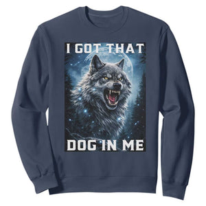 Funny Werewolf Meme Unhinged Sweatshirt I Got That Dog In Me TS12 Navy Print Your Wear