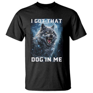 Funny Werewolf Meme Unhinged T Shirt I Got That Dog In Me TS12 Black Print Your Wear