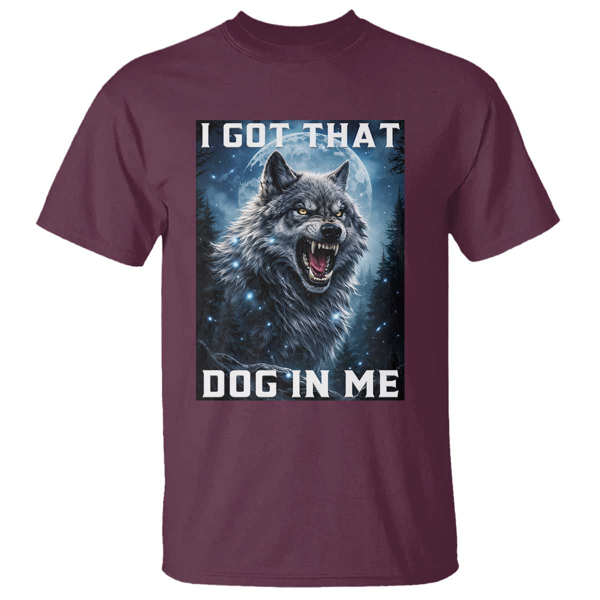 Funny Werewolf Meme Unhinged T Shirt I Got That Dog In Me TS12 Maroon Print Your Wear