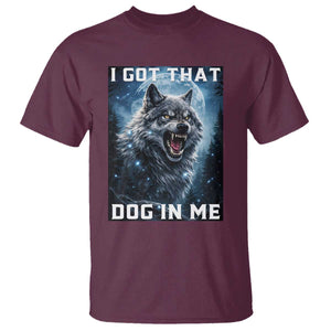 Funny Werewolf Meme Unhinged T Shirt I Got That Dog In Me TS12 Maroon Print Your Wear