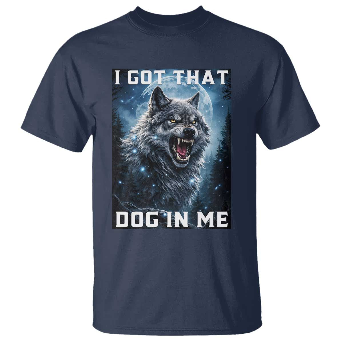 Funny Werewolf Meme Unhinged T Shirt I Got That Dog In Me TS12 Navy Print Your Wear