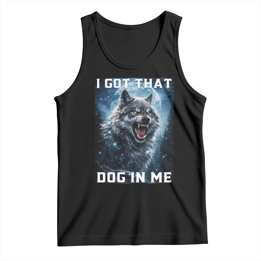 Funny Werewolf Meme Unhinged Tank Top I Got That Dog In Me TS12 Black Print Your Wear